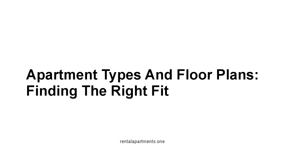 Apartment Types and Floor Plans: Finding the Right Fit