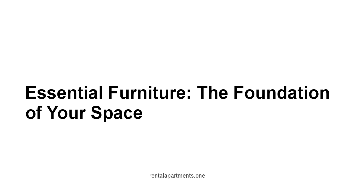 Essential Furniture: The Foundation of Your Space