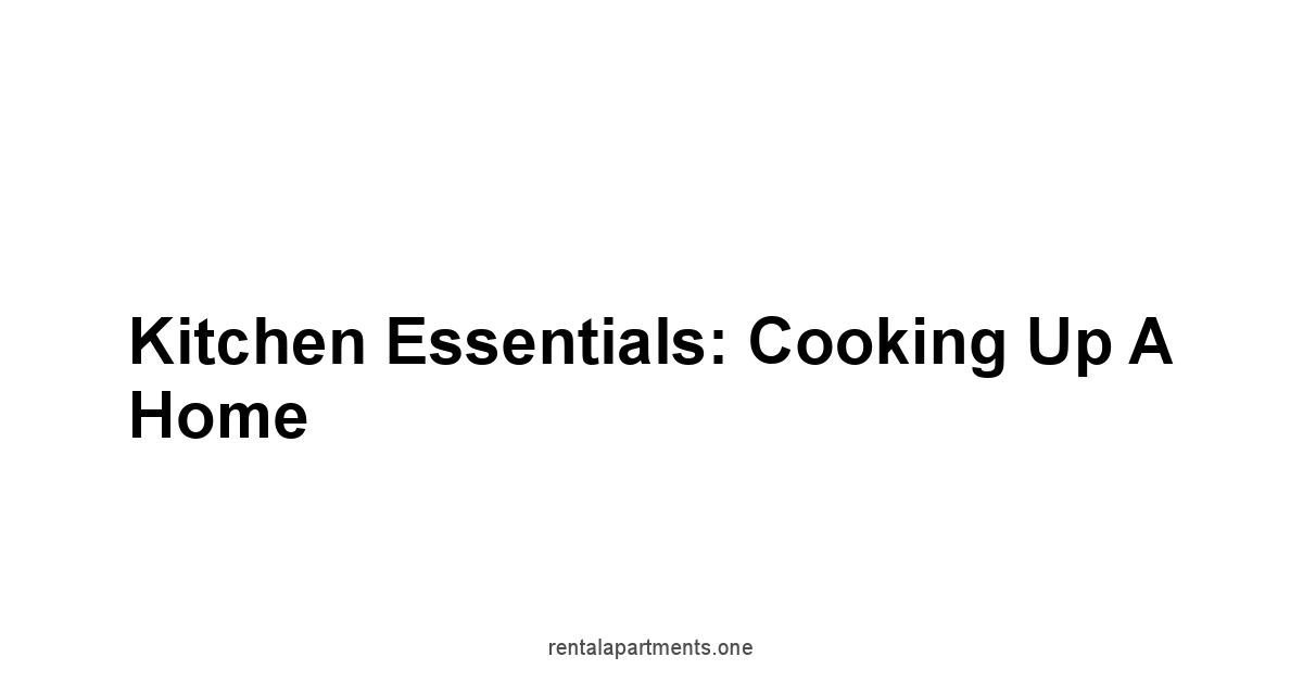 Kitchen Essentials: Cooking Up a Home