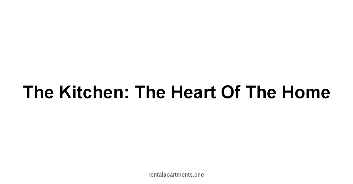 The Kitchen: The Heart of the Home